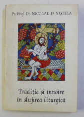 TRADITIE SI INNOIRE IN SLUJIREA LITURGICA de NICOLAE D. NECULA , 1996 *DEDICATIE foto