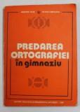 PREDAREA ORTOGRAFIEI IN GIMNAZIU de MELENTE NICA si SILVIUS CURETEANU , 1980
