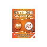 Cryptograms Puzzle Book For Adults: 500 Large Print Cryptograms With Inspirational, Funny and Clever Quotes. Hints and Solutions Included. Volume 3