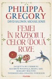 Philippa Gregory, D. Baldwin - Femei &icirc;n războiul celor două roze