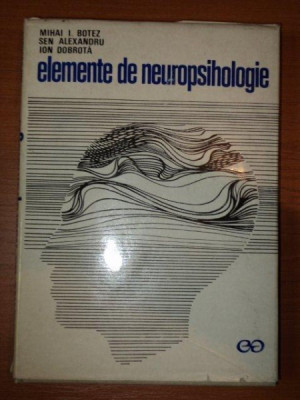 ELEMENTE DE NEUROPSIHOLOGIE de MIHAI I.BOTEZ , SEN ALEXANDRU , ION DOBROTA , 1971 foto