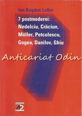 7 Postmoderni: Nedelciu, Craciun, Muller, Petculescu, Gogea, Danilov, Ghiu