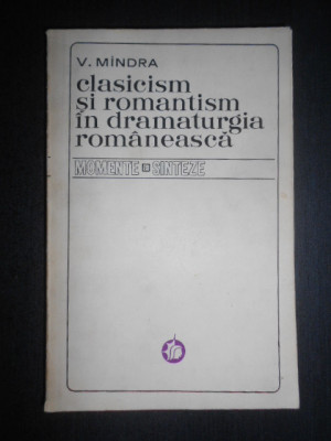 V. Mindra - Clasicism si romantism in dramaturgia romaneasca 1816-1918 foto