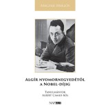 Alg&iacute;r nyomornegyed&eacute;től a Nobel-d&iacute;jig - Tanulm&aacute;nyok Albert Camus-ről - Magyar Mikl&oacute;s