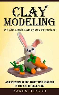 Clay Modeling: Diy With Simple Step-by-step Instructions (An Essential Guide to Getting Started in the Art of Sculpting) foto