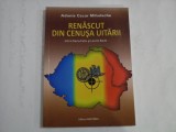 RENASCUT DIN CENUSA UITARII - ADONIS CEZAR MIHALACHE - (autograf si dedicatie pt. Iulian Vlad)