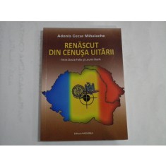 RENASCUT DIN CENUSA UITARII - ADONIS CEZAR MIHALACHE - (autograf si dedicatie pt. Iulian Vlad)