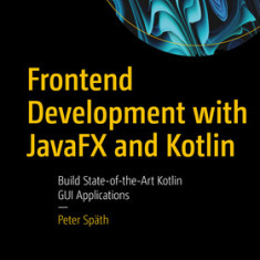 Frontend Development with Javafx and Kotlin: Build State-Of-The-Art Kotlin GUI Applications