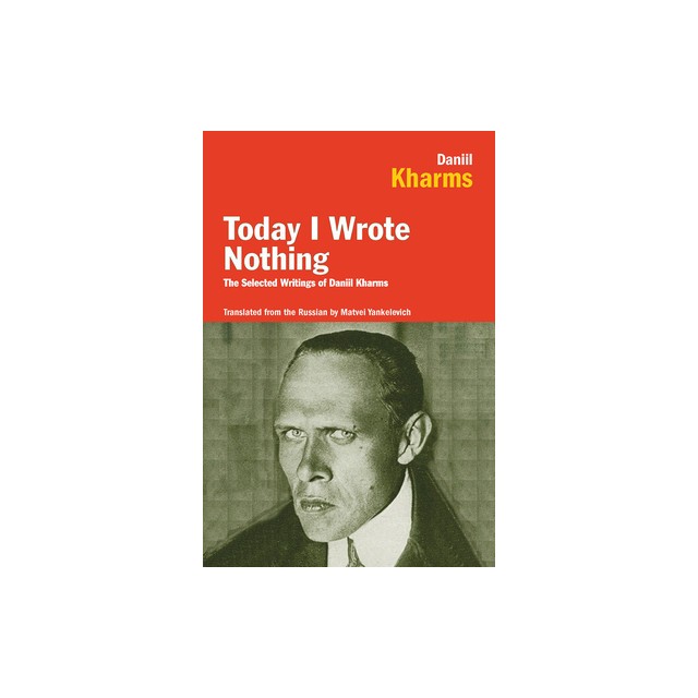 Today I Wrote Nothing: The Selected Writings of Daniil Kharms