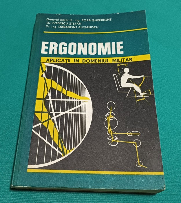 ERGONOMIE APLICAȚII &Icirc;N DOMENIUL MILITAR / POPA GHEORGHE /1981 * F