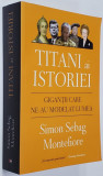 TITANI AI ISTORIEI - GIGANTII CARE NE - AU MODELAT LUMEA de SIMON SEBAG MONTEFIORE , 2019 * MICI DEFECTE LA BLOCUL DE FILE