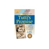 Tutti's Promise: A Novel Based on a Family's True Story of Courage and Hope During the Holocaust