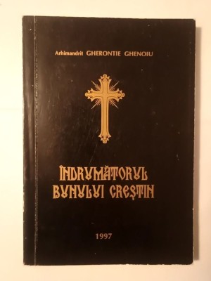 Arhimandrit Gherontie Ghenoiu - &amp;Icirc;ndrumătorul bunului creștin foto