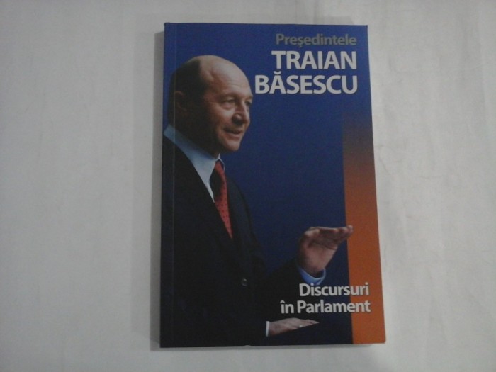 PRESEDINTELE TRAIAN BASESCU - DISCURSURI IN PARLAMENT 2004-2009