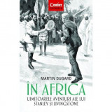 In Africa. Uimitoarele aventuri ale lui Stanley si Livingstone - Martin Dugard