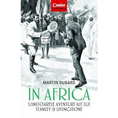 In Africa. Uimitoarele aventuri ale lui Stanley si Livingstone - Martin Dugard foto