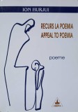 RECURS LA POEMIA. APPEAL TO POEMIA. EDITIE BILINGVA ROMANA-ENGLEZA (CU DEDICATIA AUTORULUI)-ION HURJUI-238105