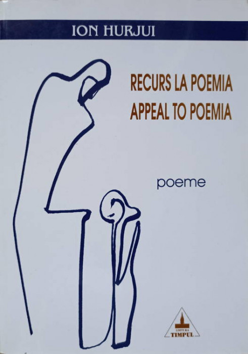 RECURS LA POEMIA. APPEAL TO POEMIA. EDITIE BILINGVA ROMANA-ENGLEZA (CU DEDICATIA AUTORULUI)-ION HURJUI