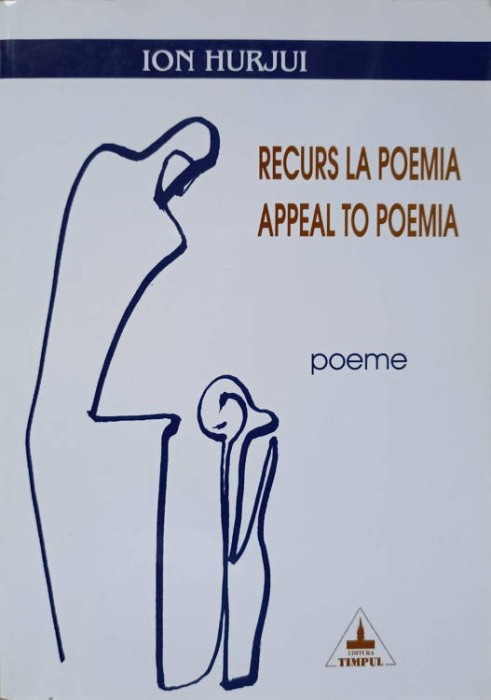 RECURS LA POEMIA. APPEAL TO POEMIA. EDITIE BILINGVA ROMANA-ENGLEZA (CU DEDICATIA AUTORULUI)-ION HURJUI-238105