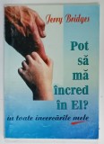 POT SA MA INCRED IN EL ? IN TOATE INCERCARILE MELE de JERRY BRIDGES , 2000