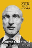 Provocarea Stoică. Dob&acirc;ndește calm, putere și reziliență - Paperback brosat - William B. Irvine - Seneca Lucius Annaeus