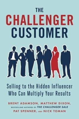 The Challenger Customer: Selling to the Hidden Influencer Who Can Multiply Your Results foto