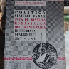 POLITICA STATULUI UNGAR FATA DE BISERICA ROMANEASCA DIN TRANSILVANIA IN PERIOADA DUALISMULUI 1867-1918 - MIRCEA PACURARIU