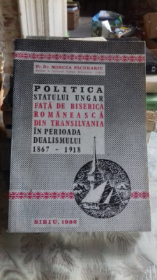 POLITICA STATULUI UNGAR FATA DE BISERICA ROMANEASCA DIN TRANSILVANIA IN PERIOADA DUALISMULUI 1867-1918 - MIRCEA PACURARIU foto