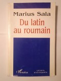 Marius Sala (dedicație) - Du latin au roumain (De la latină la rom&acirc;nă)