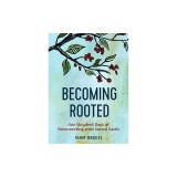 Becoming Rooted: One Hundred Days of Reconnecting with Sacred Earth