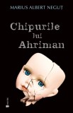 Chipurile lui Ahriman - Marius Albert Negut - Editura Univers