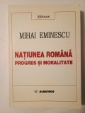 Mihai Eminescu - Națiunea rom&acirc;nă - progres și moralitate (publicistică, antologie de Constantin Schifirneț; Albatros, 1999)