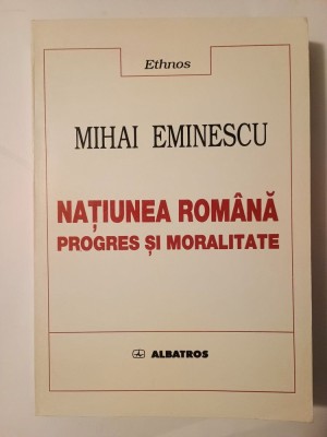 Mihai Eminescu - Națiunea rom&amp;acirc;nă - progres și moralitate (publicistică, antologie de Constantin Schifirneț; Albatros, 1999) foto
