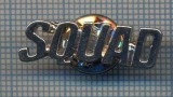 AX 1033 INSIGNA - ,,SQUAD&quot; -PENTRU COLECTIONARI