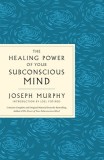 The Healing Power of Your Subconscious Mind: Contains Complete and Original Material from the Bestselling Author of the Power of Your Subconscious Min
