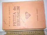CARTE VECHE- FETITA DIN IERUSALIM - MYRIAM HARRY -EDITURA CUGETAREAM- 1931