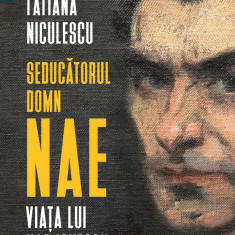 Seducatorul domn Nae. Viata lui Nae Ionescu – Tatiana Niculescu