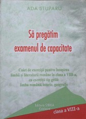 SA PREGATIM EXAMENUL DE CAPACITATE. CAIET DE EXERCITII PENTRU INSUSIREA LIMBII SI LITERATURII ROMANE IN CLA-320689