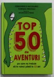 TOP 50 DE AVENTURI PE CARE NU TREBUIE SA LE RATEZI PANA LA 13 ANI de PIERDOMENICO BACCALARIO ...ilustratii de TOMMASO PERCIVALE , 2018