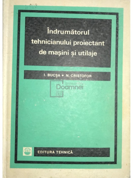 I. Bucsa - Indrumatorul tehnicianului proiectant de masini si utilaje (Editia: 1967)