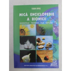 MICA ENCICLOPEDIE A BIONICII - INVENTIILE TEHNICE ALE NATURII de TUDOR OPRIS , 2005
