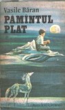Pamantul plat - Vasile Baran, Editura Ion Creanga, 1979, Carte romana, Literatura clasica, Proza, Editie veche
