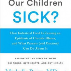 What's Making Our Children Sick?: How Industrial Food Is Causing an Epidemic of Chronic Illness, and What Parents (and Doctors) Can Do about It