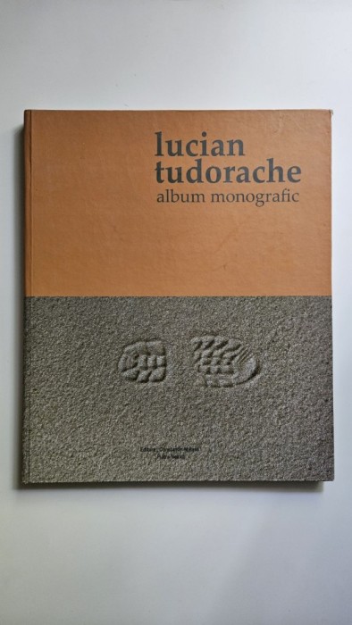 Muzeul Judetean Neamt - Lucian Tudorache. Album Monografic (Sculptura), Ed. Constantin Matasa, Piatra Neamt, 2016