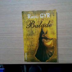 RADU GYR - Balade - Editura Lucman, 2006, 399 p.