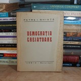 PETRE I. GHIATA - DEMOCRATIA CREIATOARE , EDITIA A DOUA , INTERBELICA #
