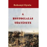 A honfoglal&aacute;s t&ouml;rt&eacute;nete - Rohonyi Gyula