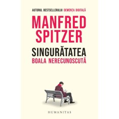 Singuratatea. Boala necunoscuta &ndash; Manfred Spitzer