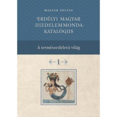Erd&eacute;lyi magyar hiedelemmonda - katal&oacute;gus 1-4. - Magyar Zolt&aacute;n