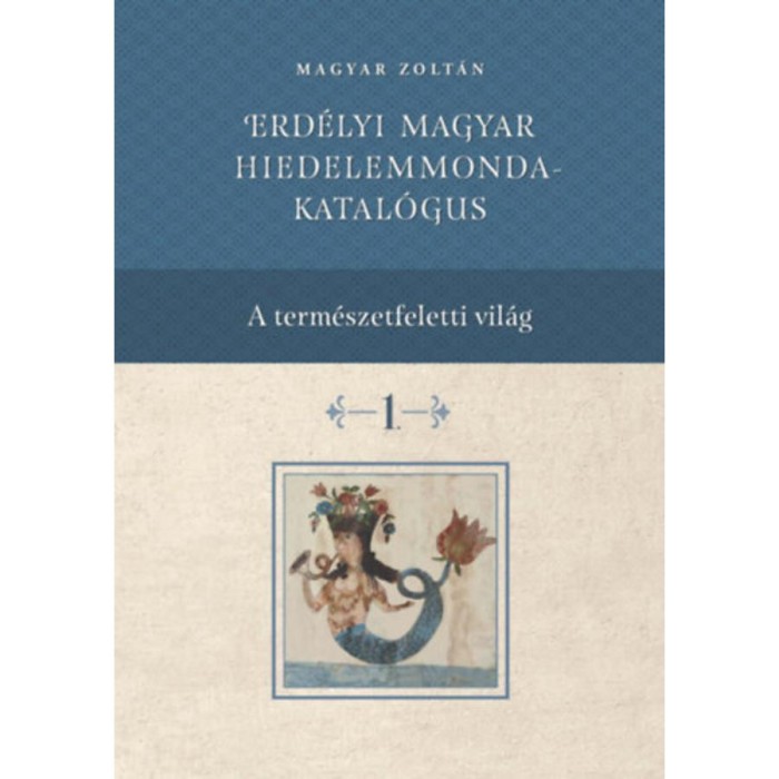 Erd&eacute;lyi magyar hiedelemmonda - katal&oacute;gus 1-4. - Magyar Zolt&aacute;n
